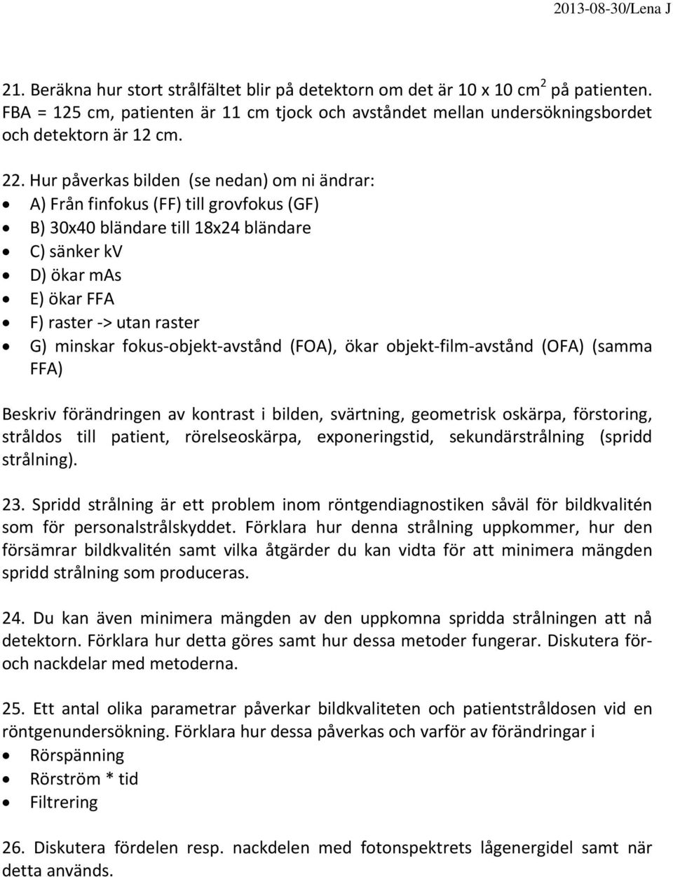 fokus objekt avstånd (FOA), ökar objekt film avstånd (OFA) (samma FFA) Beskriv förändringen av kontrast i bilden, svärtning, geometrisk oskärpa, förstoring, stråldos till patient, rörelseoskärpa,