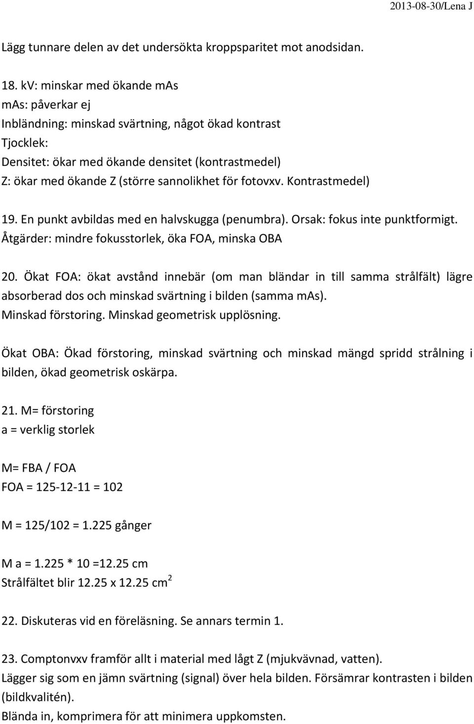 för fotovxv. Kontrastmedel) 19. En punkt avbildas med en halvskugga (penumbra). Orsak: fokus inte punktformigt. Åtgärder: mindre fokusstorlek, öka FOA, minska OBA 20.