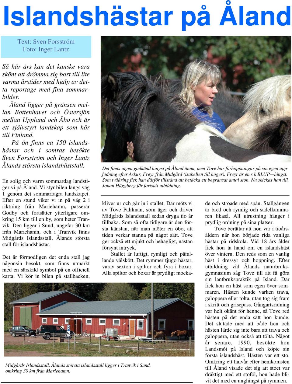 På ön finns ca 150 islandshästar och i somras besökte Sven Forsström och Inger Lantz Ålands största islandshäststall. En solig och varm sommardag landstiger vi på Åland.