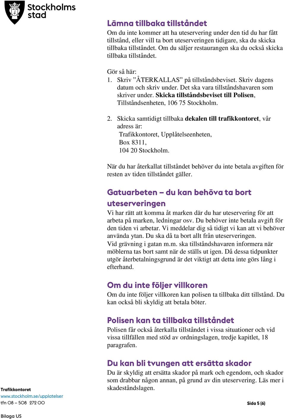 Det ska vara tillståndshavaren som skriver under. Skicka tillståndsbeviset till Polisen, Tillståndsenheten, 106 75 Stockholm. 2.