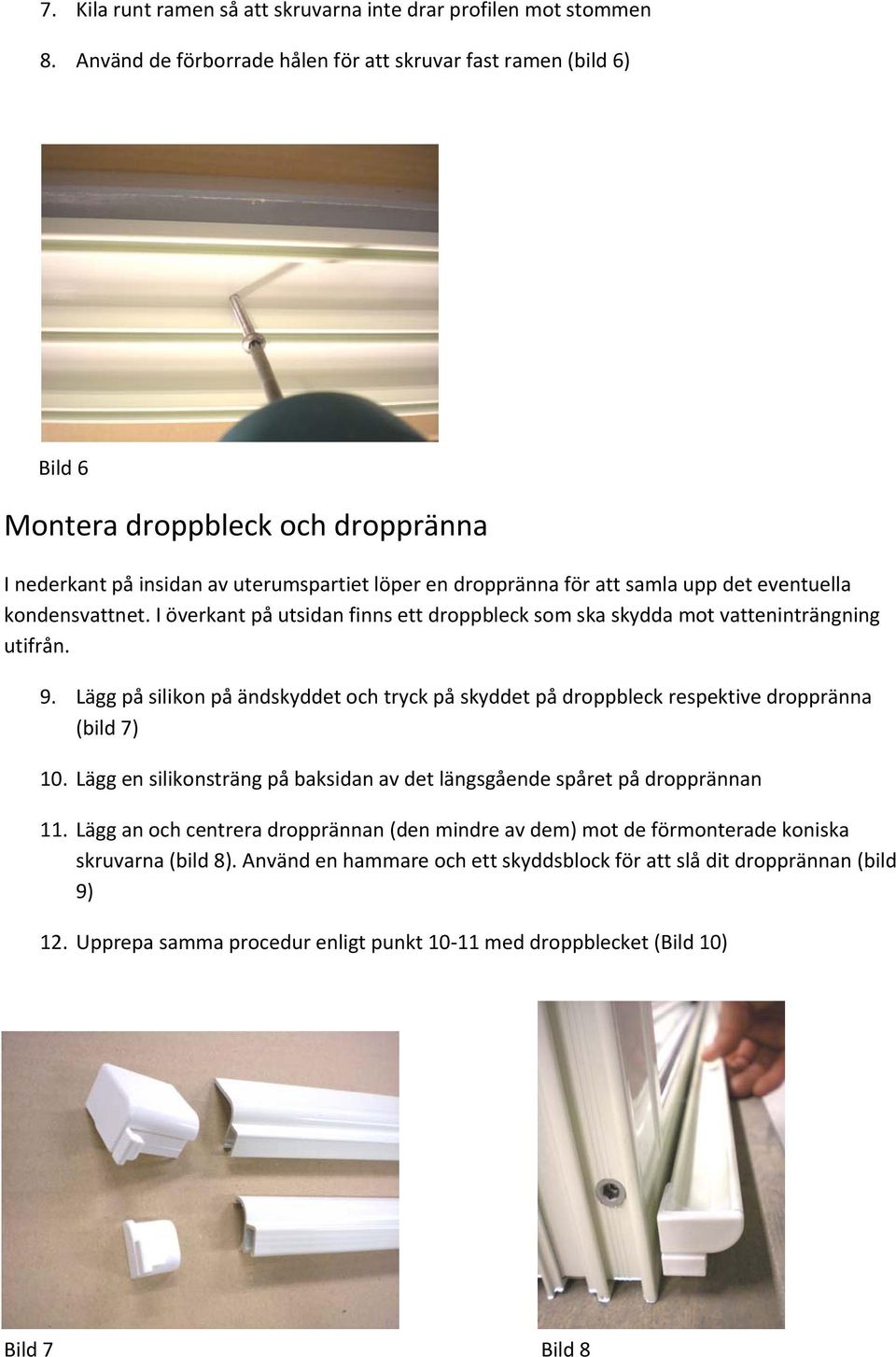 kondensvattnet. I överkant på utsidan finns ett droppbleck som ska skydda mot vatteninträngning utifrån. 9.