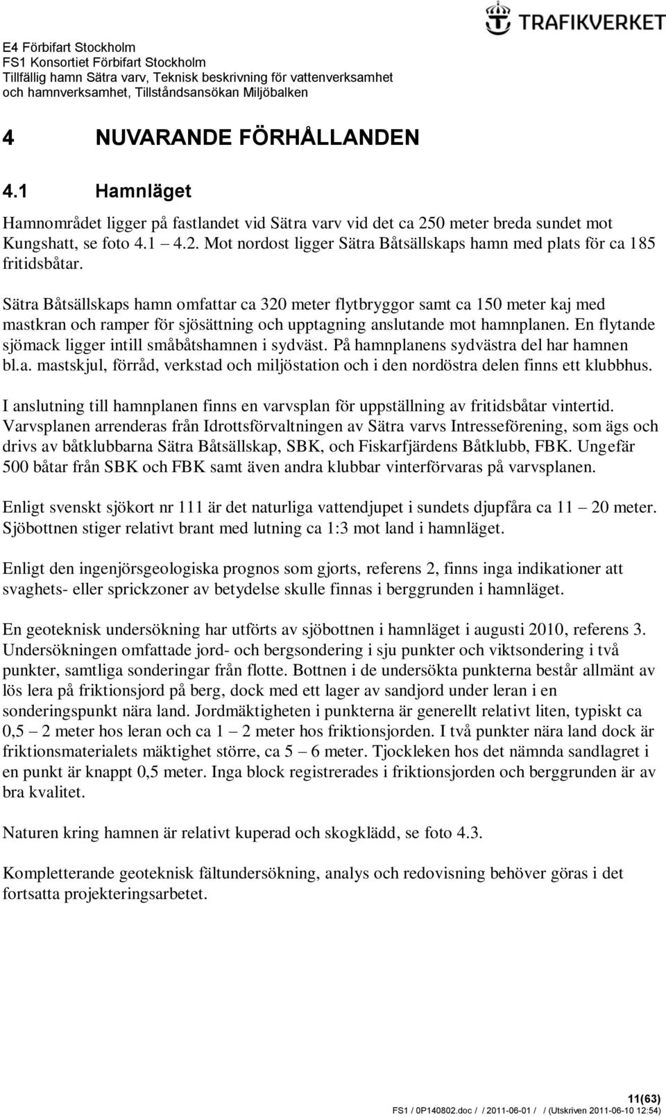 En flytande sjömack ligger intill småbåtshamnen i sydväst. På hamnplanens sydvästra del har hamnen bl.a. mastskjul, förråd, verkstad och miljöstation och i den nordöstra delen finns ett klubbhus.
