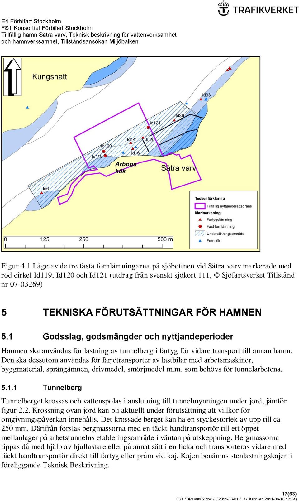 FÖRUTSÄTTNINGAR FÖR HAMNEN 5.1 Godsslag, godsmängder och nyttjandeperioder Hamnen ska användas för lastning av tunnelberg i fartyg för vidare transport till annan hamn.