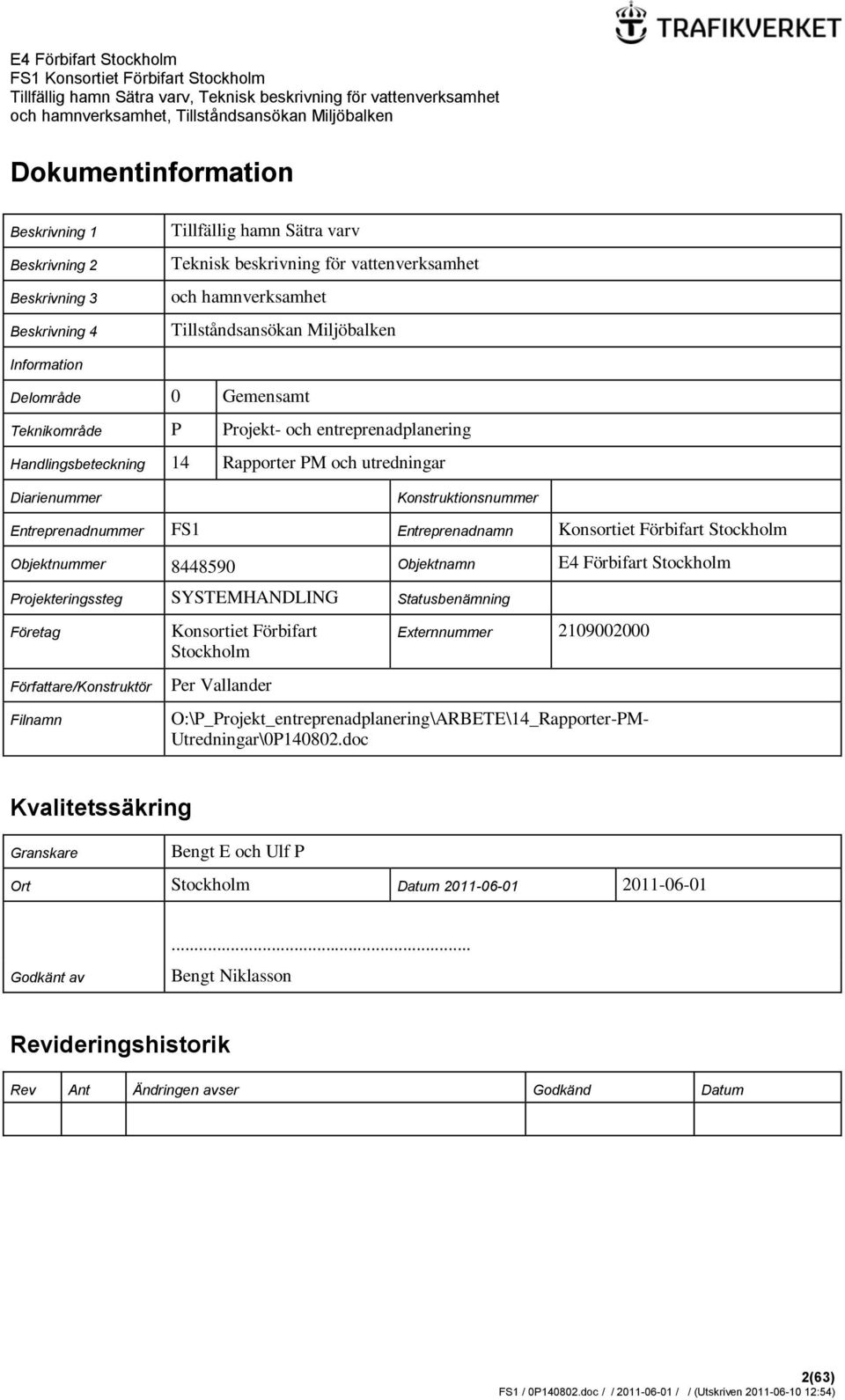 Entreprenadnamn Konsortiet Förbifart Stockholm Objektnummer 8448590 Objektnamn E4 Förbifart Stockholm Projekteringssteg SYSTEMHANDLING Statusbenämning Företag Författare/Konstruktör Filnamn