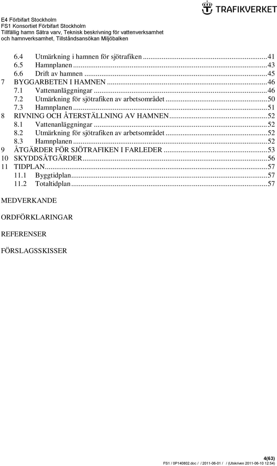 .. 52 8.1 Vattenanläggningar... 52 8.2 Utmärkning för sjötrafiken av arbetsområdet... 52 8.3 Hamnplanen.