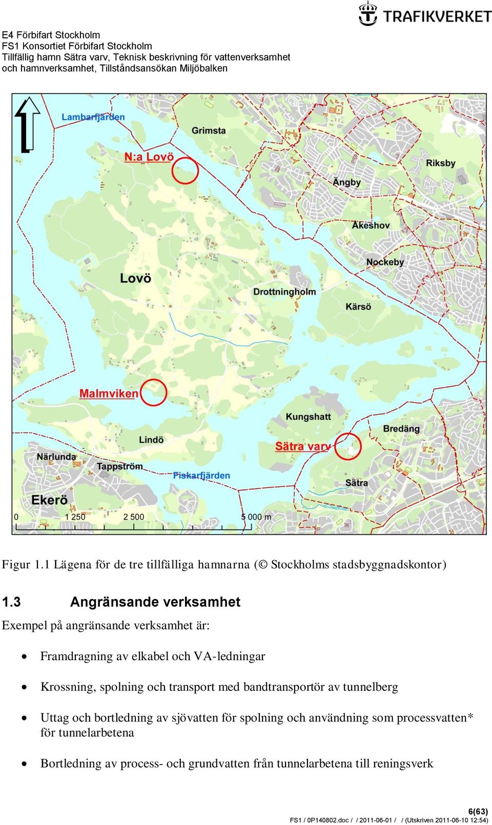 Krossning, spolning och transport med bandtransportör av tunnelberg Uttag och bortledning av sjövatten för