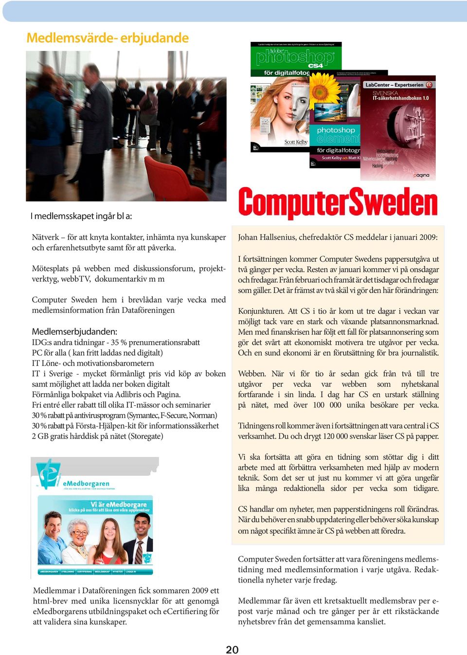 andra tidningar - 35 % prenumerationsrabatt PC för alla ( kan fritt laddas ned digitalt) IT Löne- och motivationsbarometern IT i Sverige - mycket förmånligt pris vid köp av boken samt möjlighet att