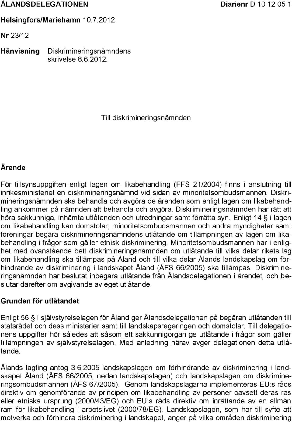 Till diskrimineringsnämnden Ärende För tillsynsuppgiften enligt lagen om likabehandling (FFS 21/2004) finns i anslutning till inrikesministeriet en diskrimineringsnämnd vid sidan av