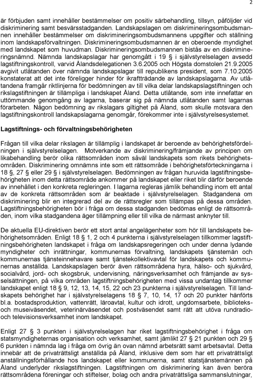 Diskrimineringsombudsmannen är en oberoende myndighet med landskapet som huvudman. Diskrimineringsombudsmannen bistås av en diskrimineringsnämnd.