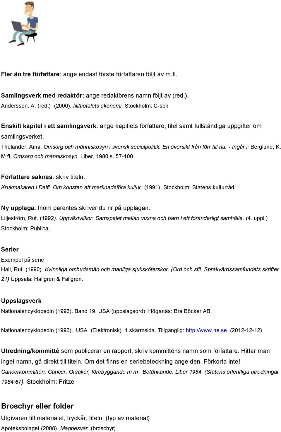 En översikt från förr till nu. - Ingår i: Berglund, K. M fl. Omsorg och människosyn. Liber, 1980 s. 57-100. Författare saknas: skriv titeln. Krukmakaren i Delfi. Om konsten att marknadsföra kultur.