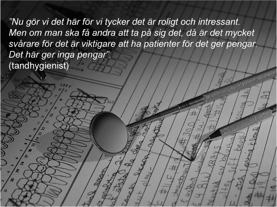 viktigare att ha patienter för det ger pengar. Det här ger inga pengar.