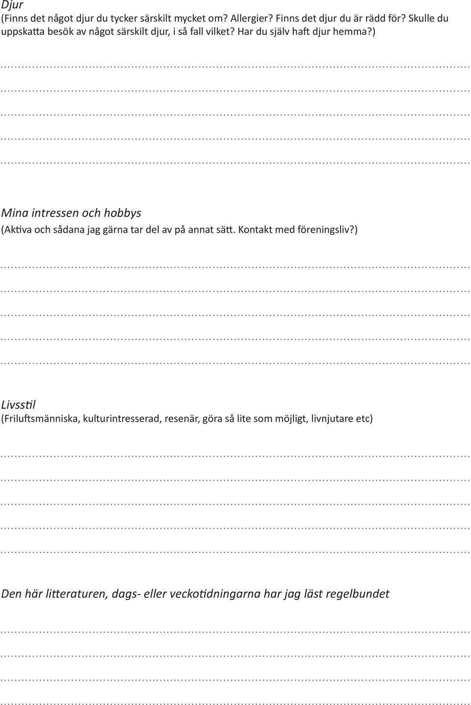 ) Mina intressen och hobbys (Aktiva och sådana jag gärna tar del av på annat sätt. Kontakt med föreningsliv?