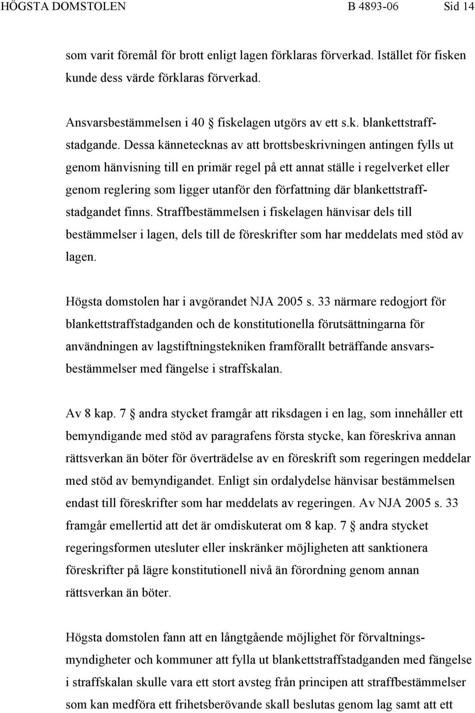 Dessa kännetecknas av att brottsbeskrivningen antingen fylls ut genom hänvisning till en primär regel på ett annat ställe i regelverket eller genom reglering som ligger utanför den författning där