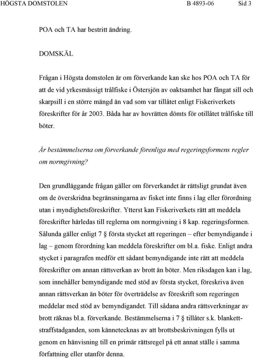 var tillåtet enligt Fiskeriverkets föreskrifter för år 2003. Båda har av hovrätten dömts för otillåtet trålfiske till böter.