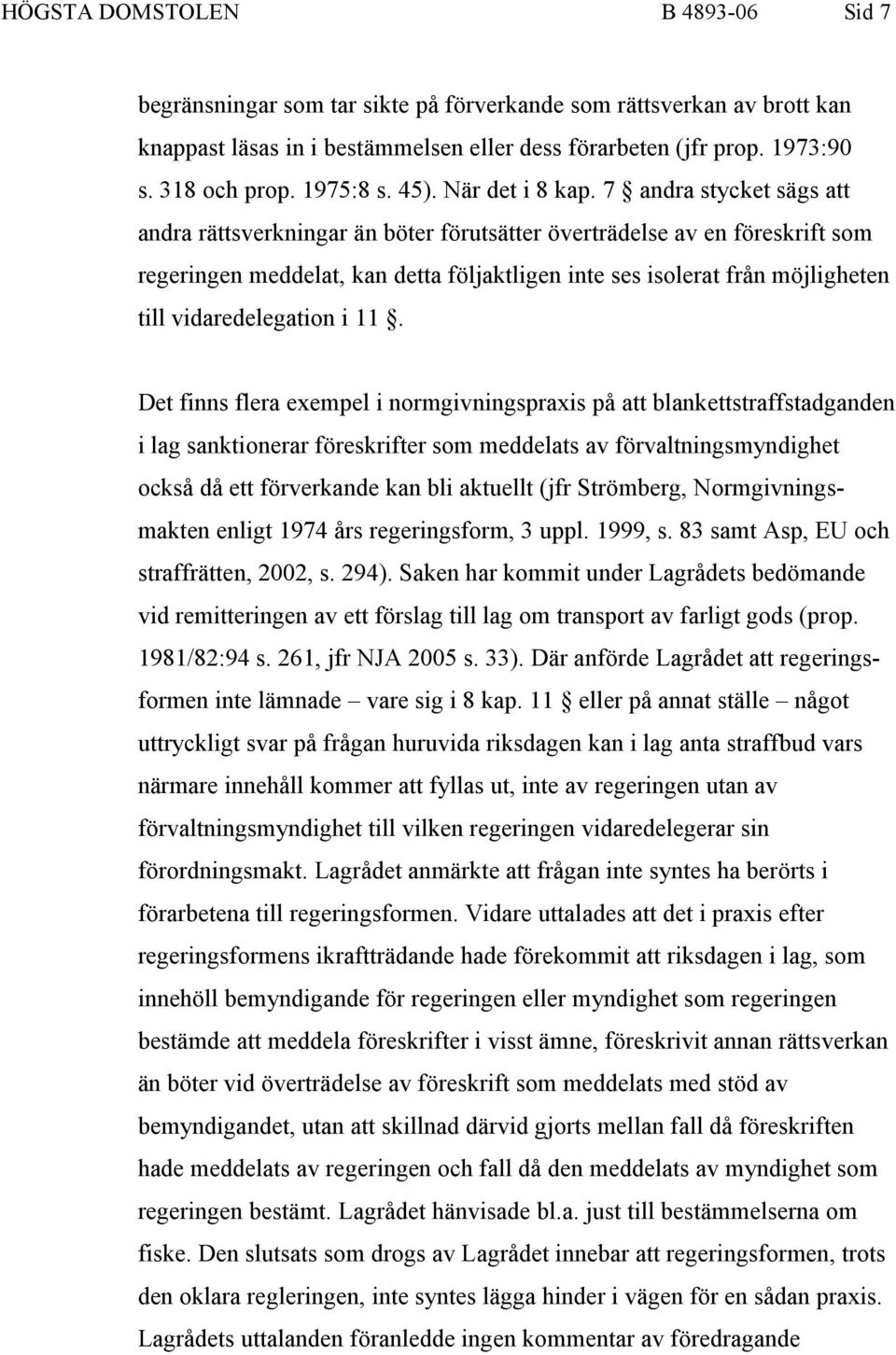 7 andra stycket sägs att andra rättsverkningar än böter förutsätter överträdelse av en föreskrift som regeringen meddelat, kan detta följaktligen inte ses isolerat från möjligheten till