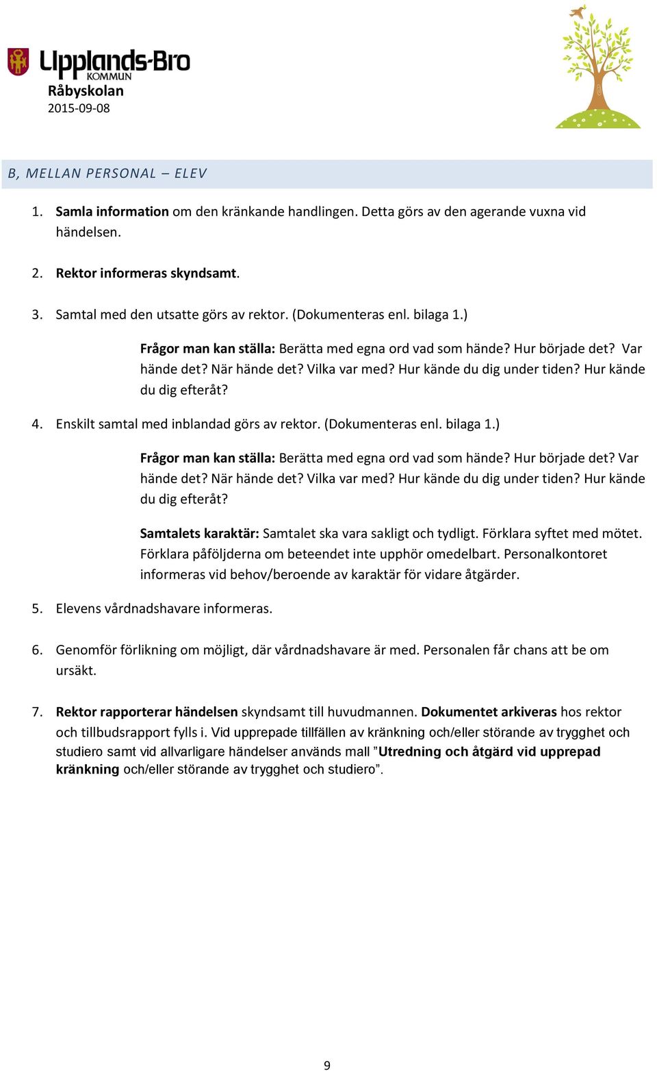 Hur kände du dig efteråt? 4. Enskilt samtal med inblandad görs av rektor.  Hur kände du dig efteråt? Samtalets karaktär: Samtalet ska vara sakligt och tydligt. Förklara syftet med mötet.