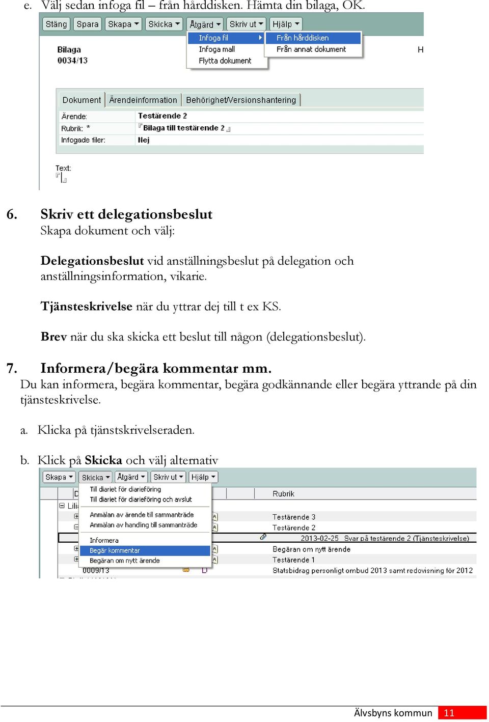 vikarie. Tjänsteskrivelse när du yttrar dej till t ex KS. Brev när du ska skicka ett beslut till någon (delegationsbeslut). 7.