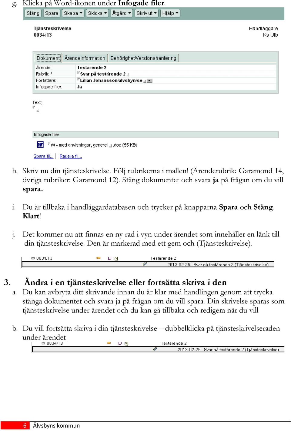 Den är markerad med ett gem och (Tjänsteskrivelse). 3. Ändra i en tjänsteskrivelse eller fortsätta skriva i den a.