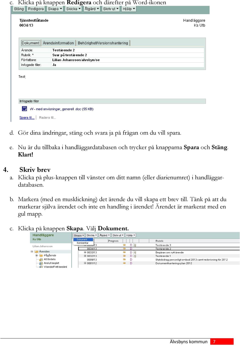 Klicka på plus-knappen till vänster om ditt namn (eller diarienumret) i handläggardatabasen. b.