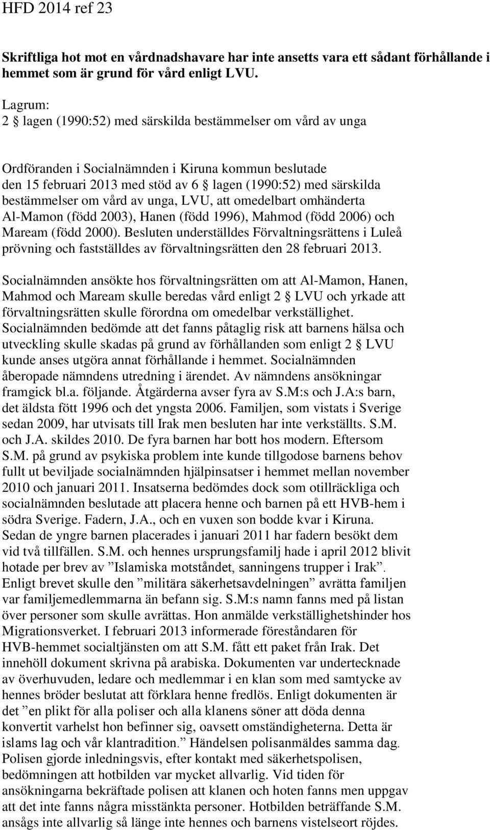 bestämmelser om vård av unga, LVU, att omedelbart omhänderta Al-Mamon (född 2003), Hanen (född 1996), Mahmod (född 2006) och Maream (född 2000).