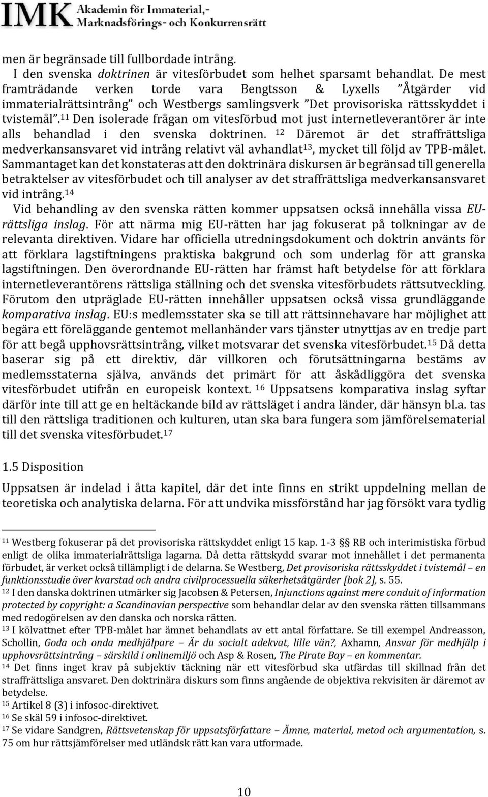 11 Den isolerade frågan om vitesförbud mot just internetleverantörer är inte alls behandlad i den svenska doktrinen.