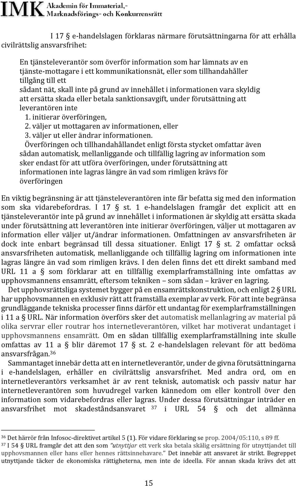 förutsättning att leverantören inte 1. initierar överföringen, 2. väljer ut mottagaren av informationen, eller 3. väljer ut eller ändrar informationen.