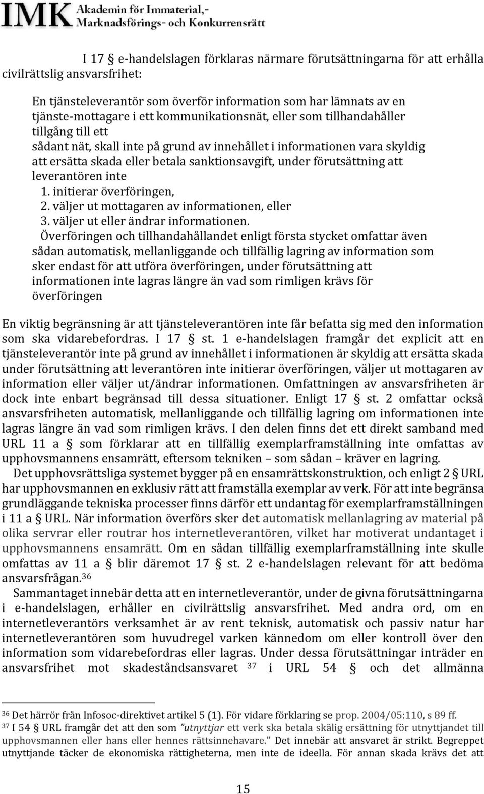 förutsättning att leverantören inte 1. initierar överföringen, 2. väljer ut mottagaren av informationen, eller 3. väljer ut eller ändrar informationen.