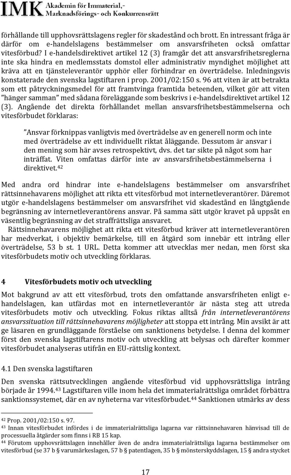 eller förhindrar en överträdelse. Inledningsvis konstaterade den svenska lagstiftaren i prop. 2001/02:150 s.