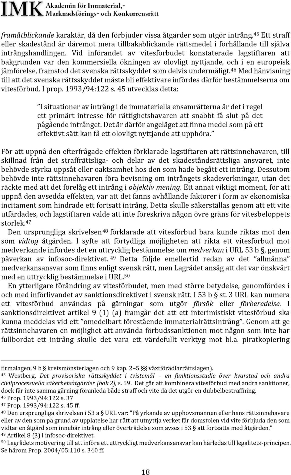 delvis undermåligt. 46 Med hänvisning till att det svenska rättsskyddet måste bli effektivare infördes därför bestämmelserna om vitesförbud. I prop. 1993/94:122 s.