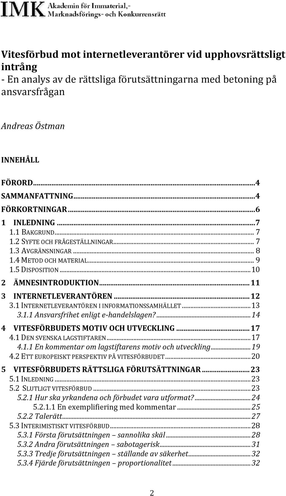 .. 11 3 INTERNETLEVERANTÖREN... 12 3.1 INTERNETLEVERANTÖREN I INFORMATIONSSAMHÄLLET... 13 3.1.1 Ansvarsfrihet enligt e-handelslagen?... 14 4 VITESFÖRBUDETS MOTIV OCH UTVECKLING... 17 4.