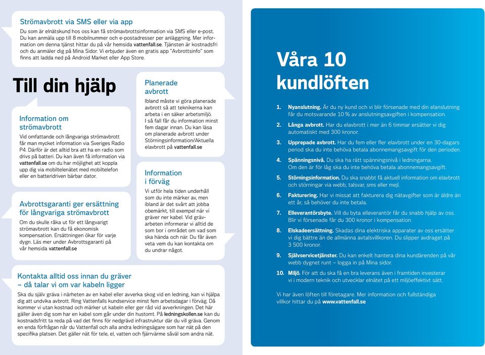 Vi erbjuder även en gratis app Avbrottsinfo som finns att ladda ned på Android Market eller App Store.