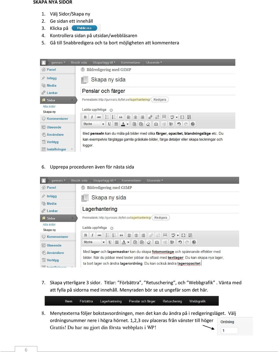 Titlar: Förbättra, Retuschering, och Webbgrafik. Vänta med att fylla på sidorna med innehåll. Menyraden bör se ut ungefär som det här. 8.