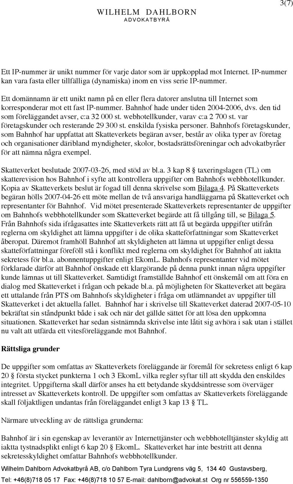 den tid som föreläggandet avser, c:a 32 000 st. webhotellkunder, varav c:a 2 700 st. var företagskunder och resterande 29 300 st. enskilda fysiska personer.