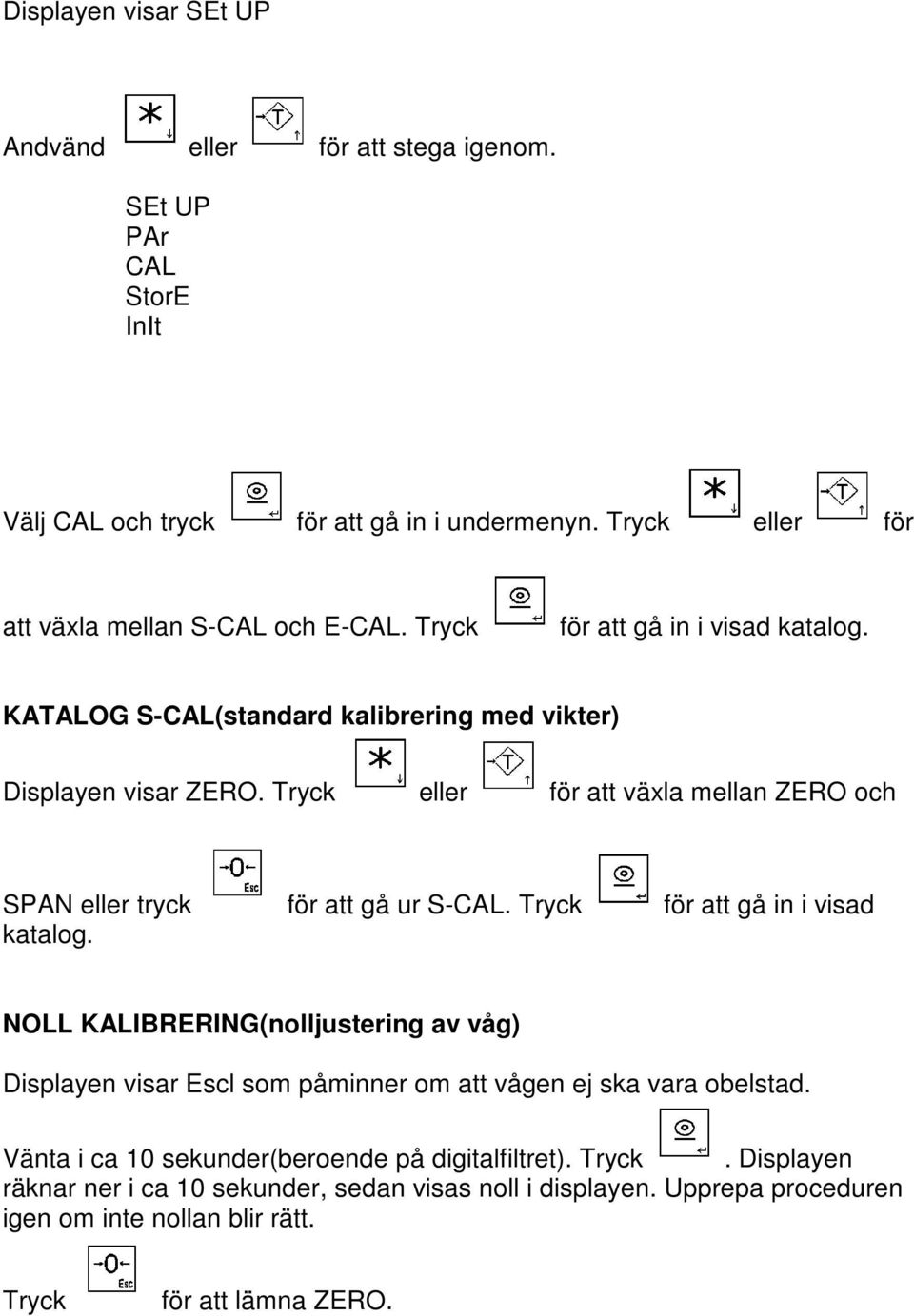 Tryck eller för att växla mellan ZERO och SPAN eller tryck för att gå ur S-CAL. Tryck för att gå in i visad katalog.