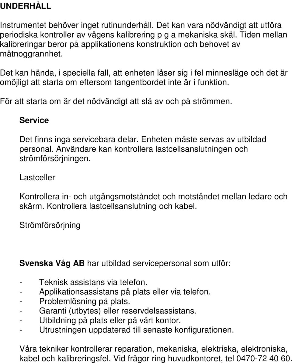 Det kan hända, i speciella fall, att enheten låser sig i fel minnesläge och det är omöjligt att starta om eftersom tangentbordet inte är i funktion.