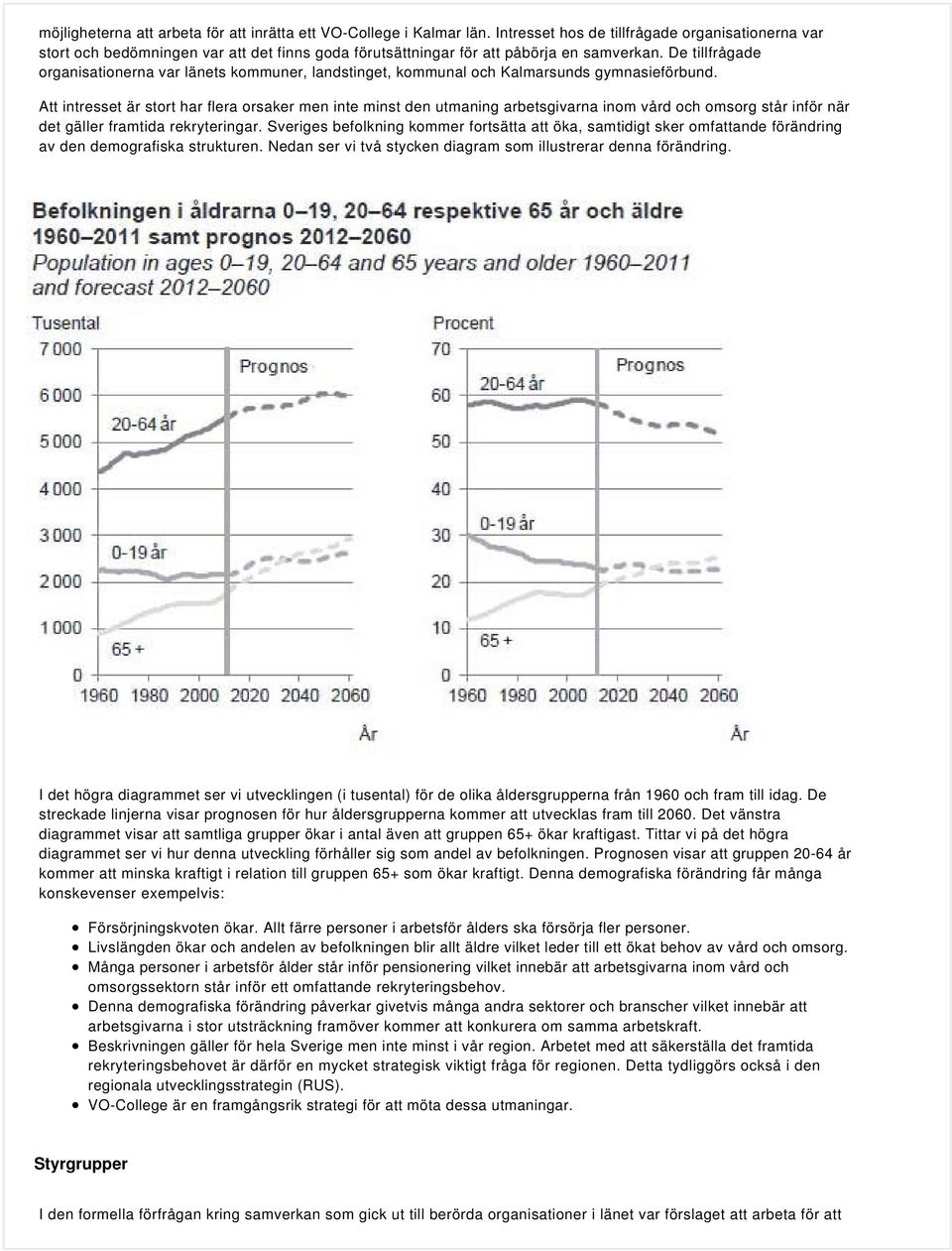 De tillfrågade organisationerna var länets kommuner, landstinget, kommunal och Kalmarsunds gymnasieförbund.