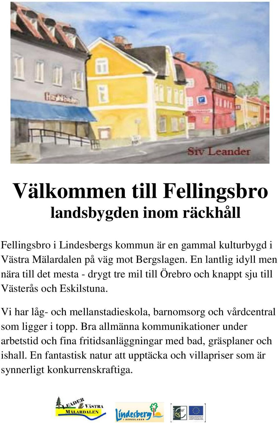 Vi har låg- och mellanstadieskola, barnomsorg och vårdcentral som ligger i topp.