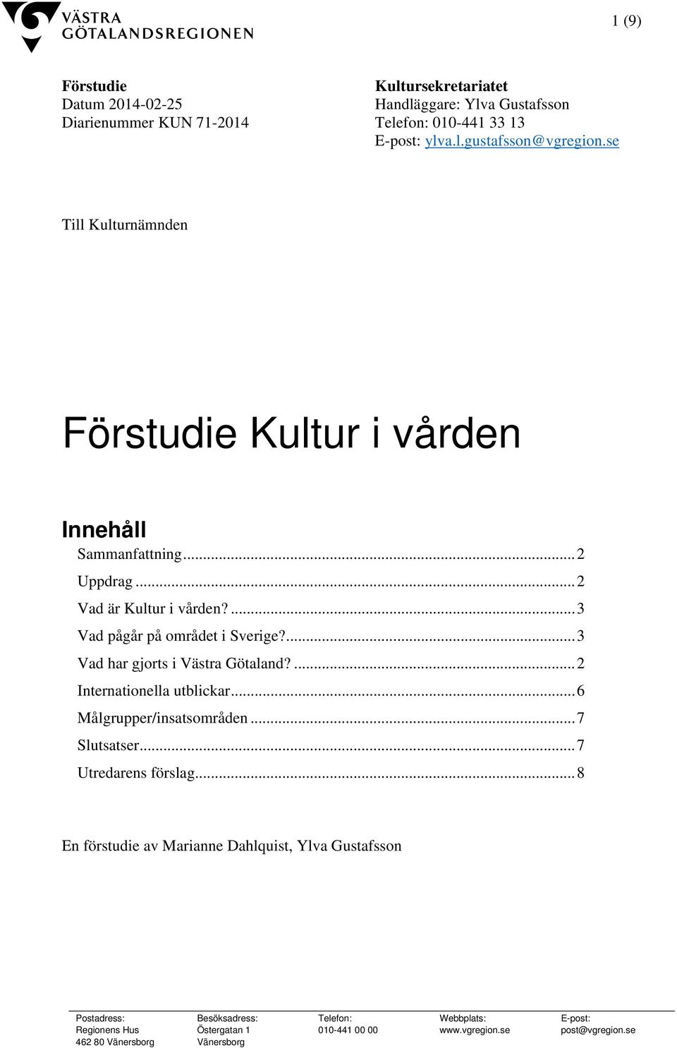 ... 3 Vad har gjorts i Västra Götaland?... 2 Internationella utblickar... 6 Målgrupper/insatsområden... 7 Slutsatser... 7 Utredarens förslag.