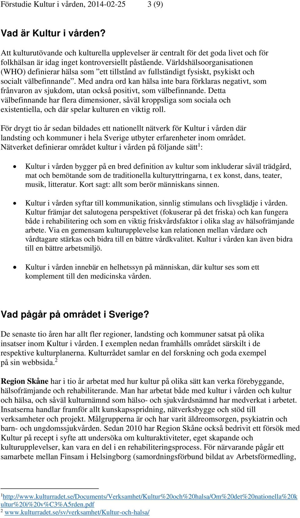 Världshälsoorganisationen (WHO) definierar hälsa som ett tillstånd av fullständigt fysiskt, psykiskt och socialt välbefinnande.