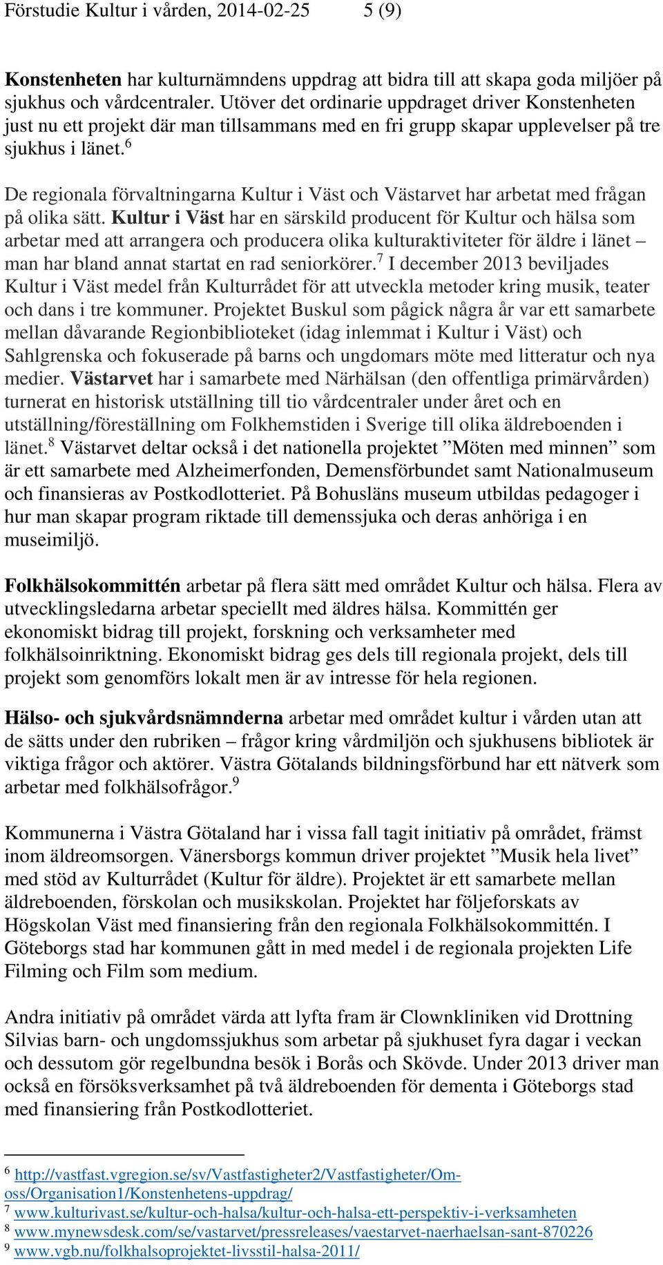 6 De regionala förvaltningarna Kultur i Väst och Västarvet har arbetat med frågan på olika sätt.