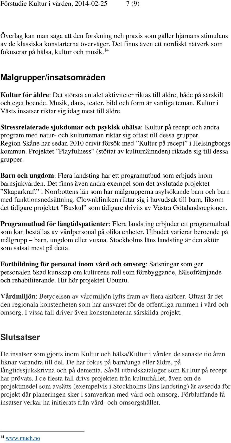 14 Målgrupper/insatsområden Kultur för äldre: Det största antalet aktiviteter riktas till äldre, både på särskilt och eget boende. Musik, dans, teater, bild och form är vanliga teman.