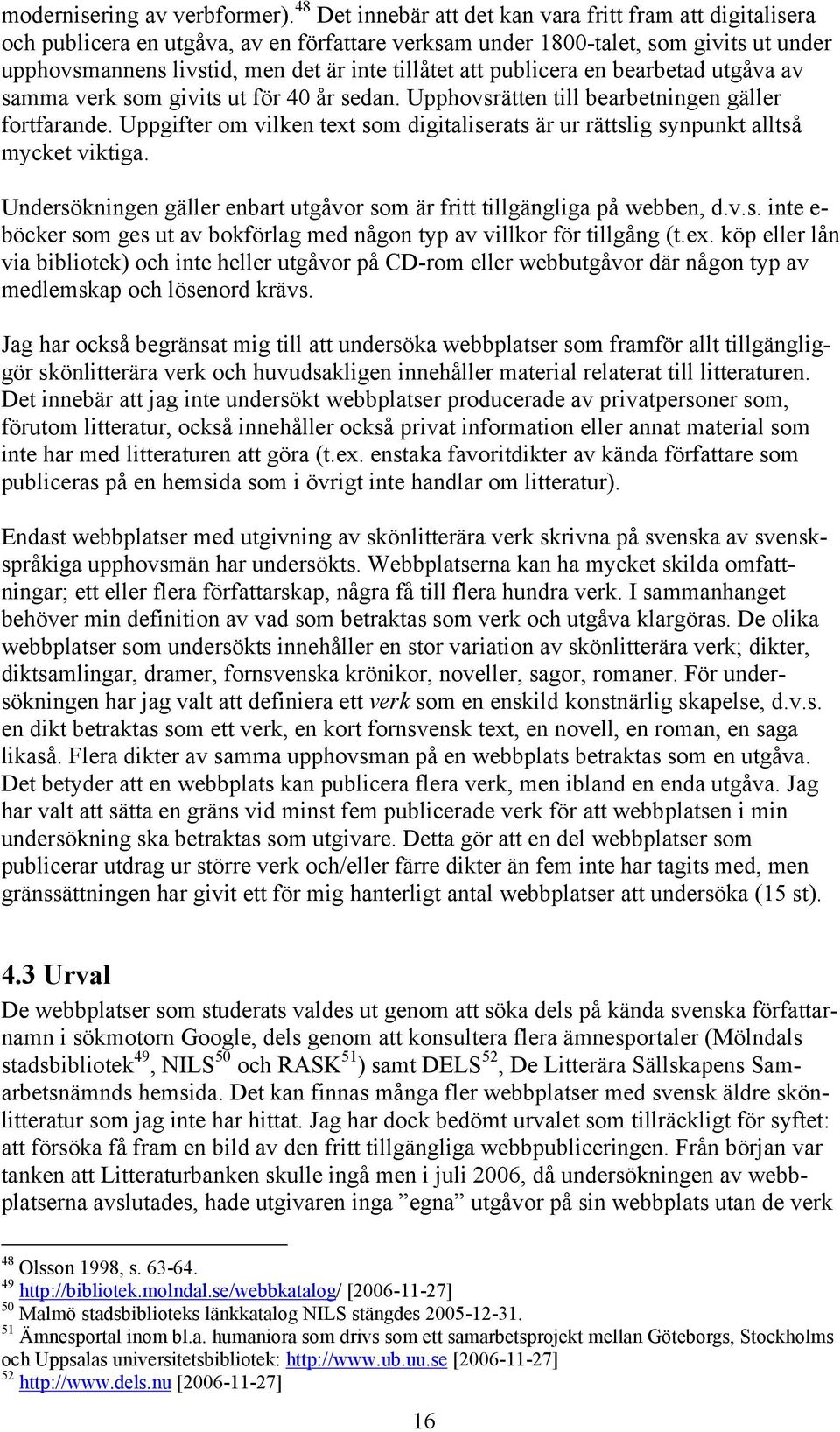 att publicera en bearbetad utgåva av samma verk som givits ut för 40 år sedan. Upphovsrätten till bearbetningen gäller fortfarande.