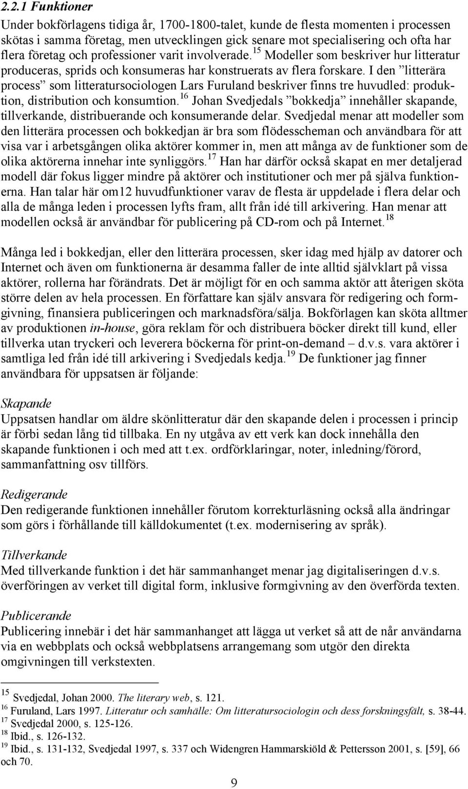 I den litterära process som litteratursociologen Lars Furuland beskriver finns tre huvudled: produktion, distribution och konsumtion.