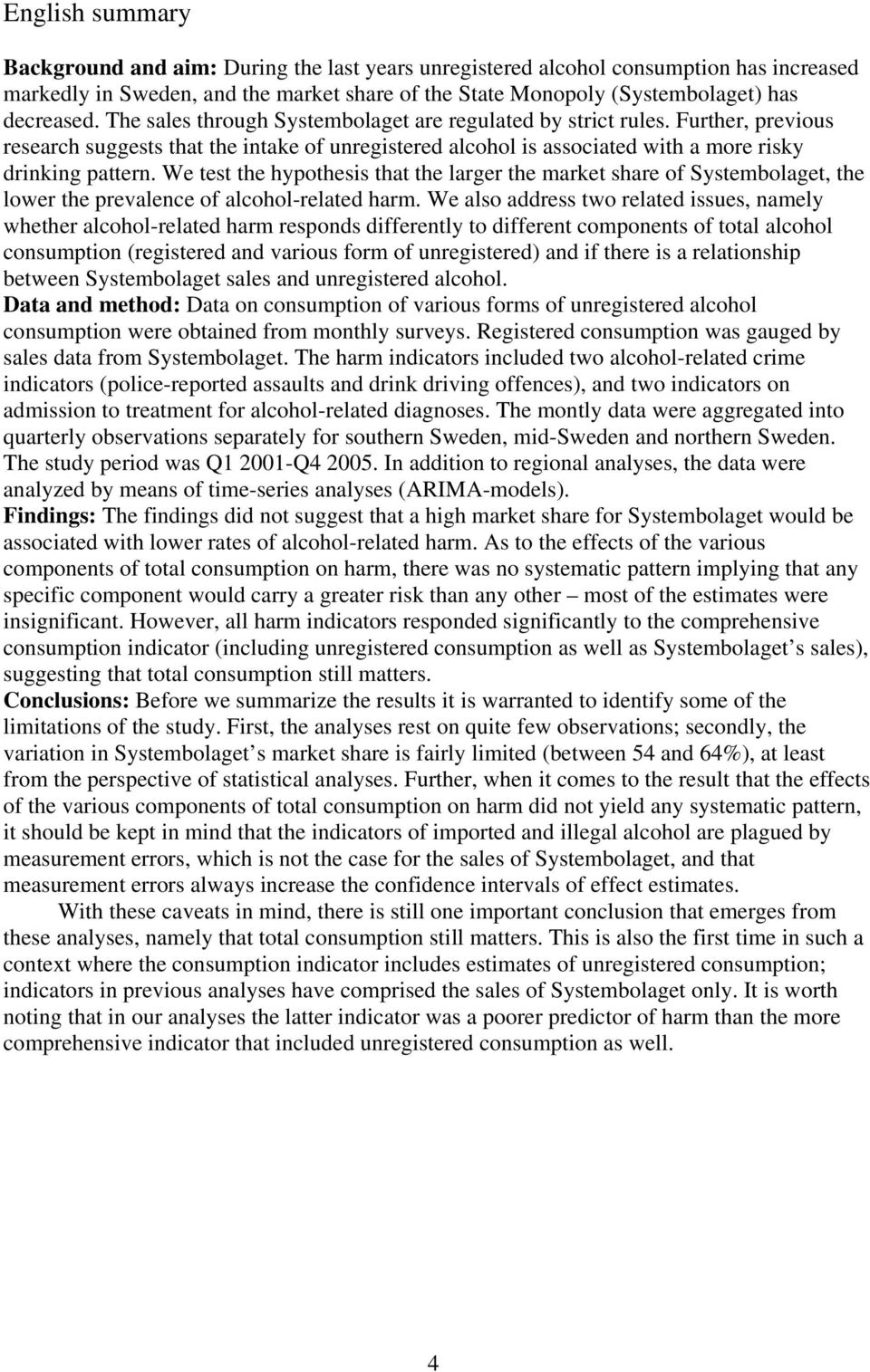 We test the hypothesis that the larger the market share of Systembolaget, the lower the prevalence of alcohol-related harm.