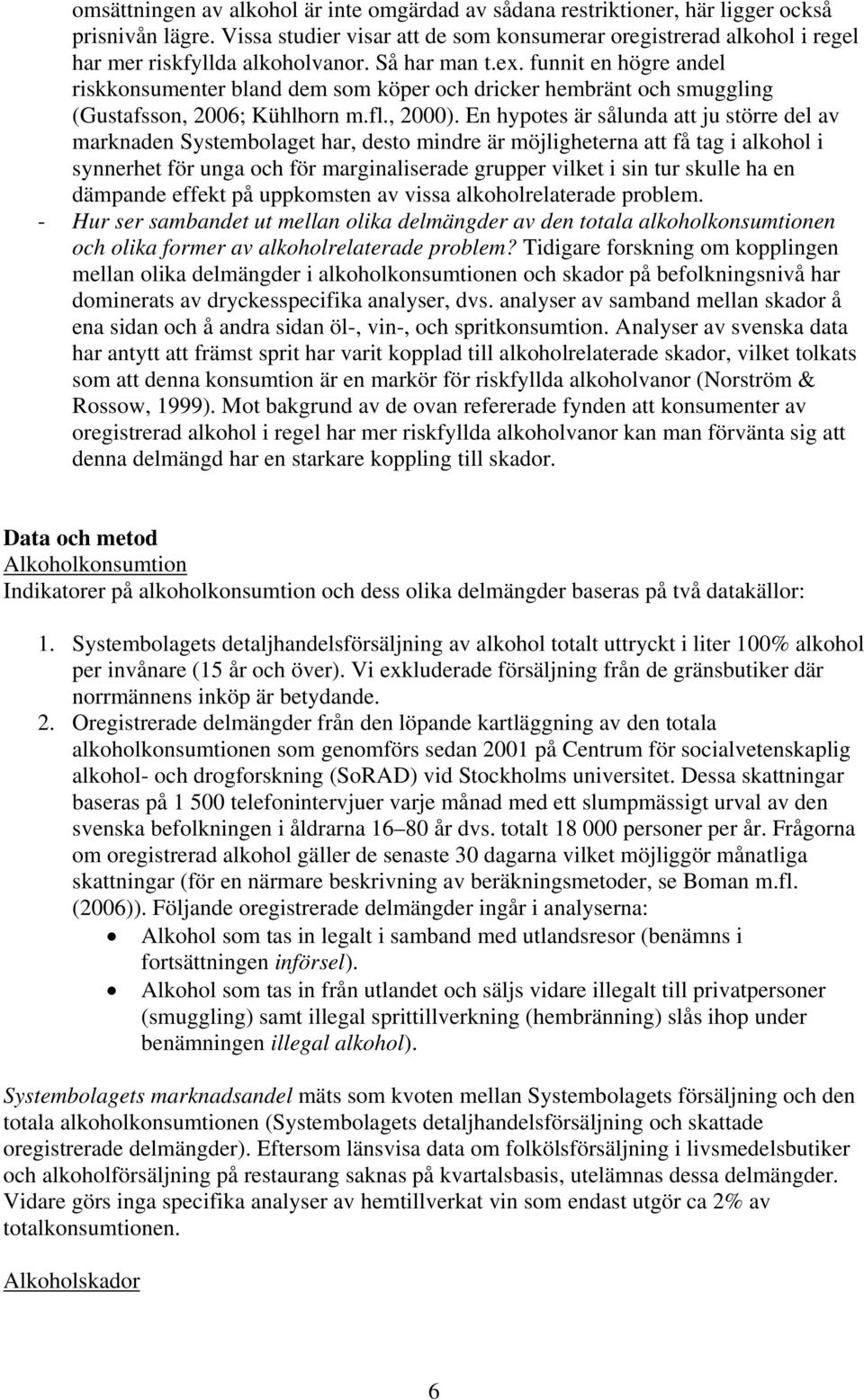 funnit en högre andel riskkonsumenter bland dem som köper och dricker hembränt och smuggling (Gustafsson, 2006; Kühlhorn m.fl., 2000).