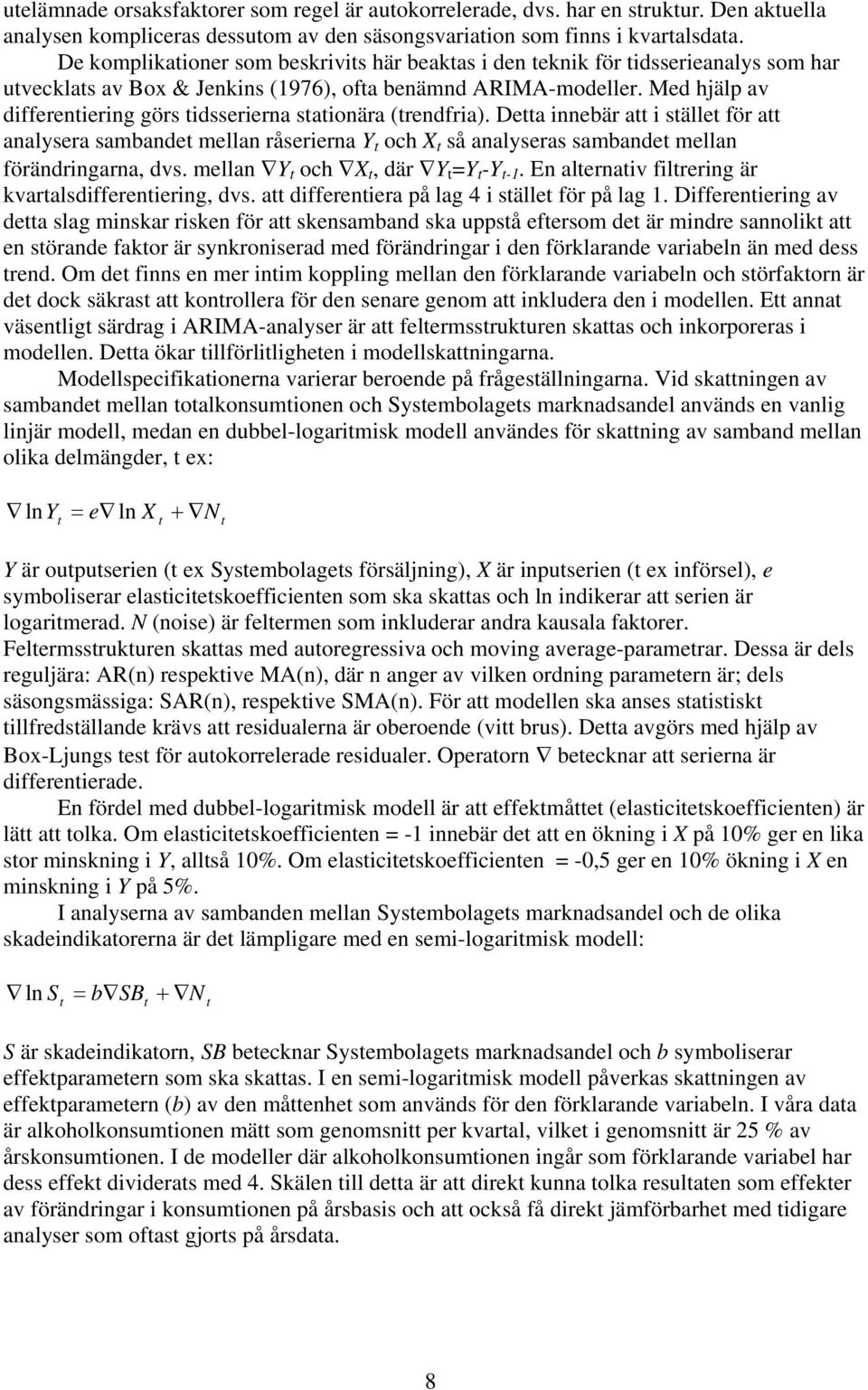 Med hjälp av differentiering görs tidsserierna stationära (trendfria).