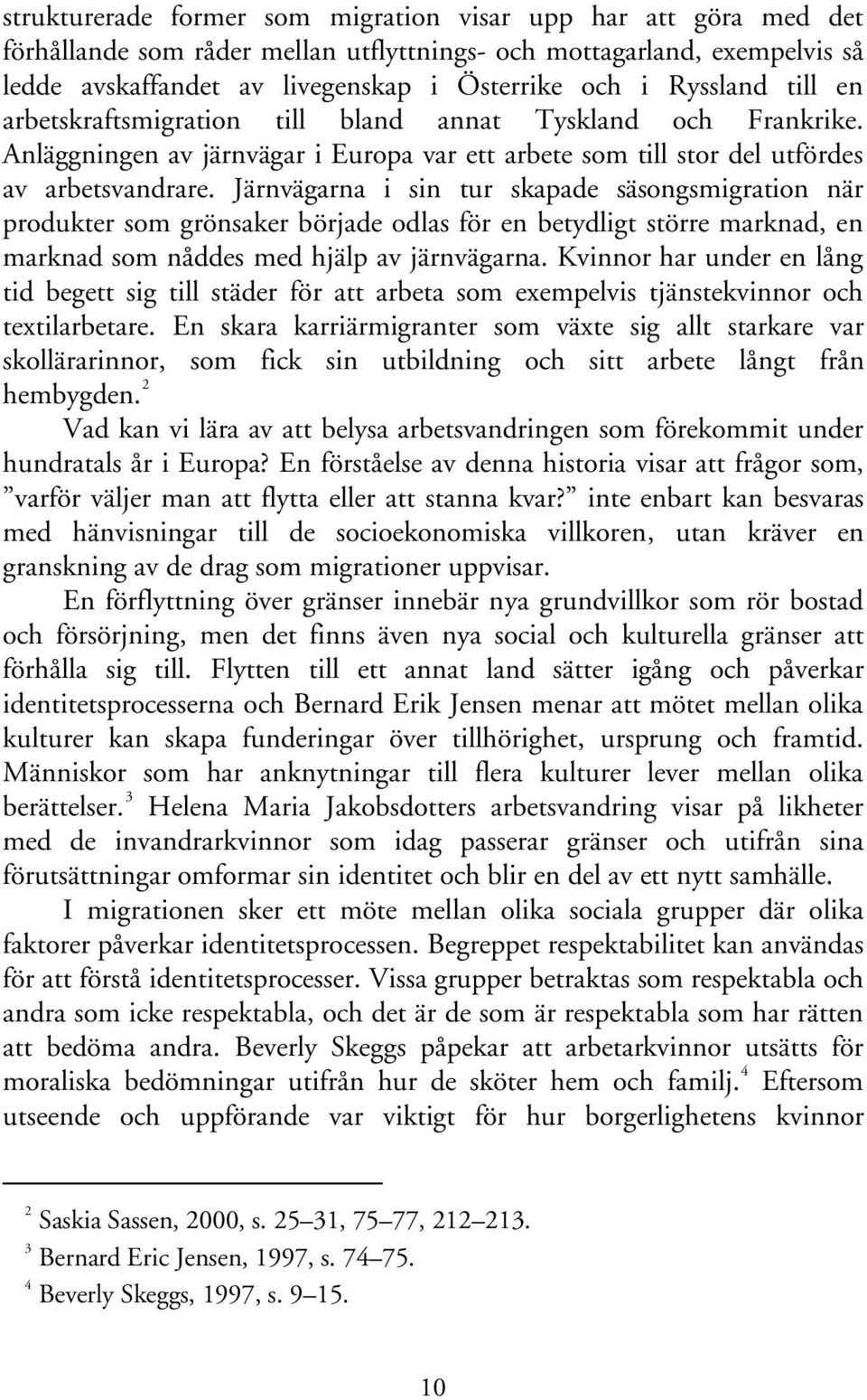 Järnvägarna i sin tur skapade säsongsmigration när produkter som grönsaker började odlas för en betydligt större marknad, en marknad som nåddes med hjälp av järnvägarna.