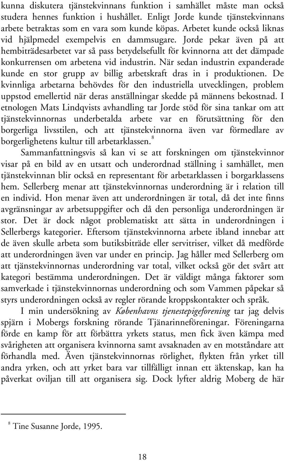 Jorde pekar även på att hembiträdesarbetet var så pass betydelsefullt för kvinnorna att det dämpade konkurrensen om arbetena vid industrin.
