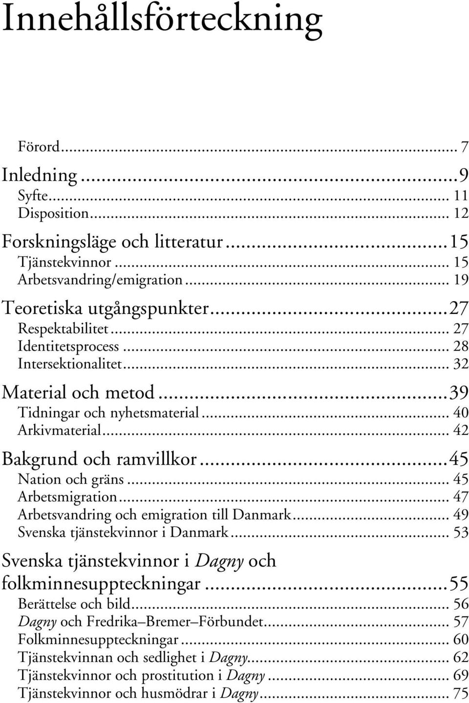 .. 45 Nation och gräns... 45 Arbetsmigration... 47 Arbetsvandring och emigration till Danmark... 49 Svenska tjänstekvinnor i Danmark... 53 Svenska tjänstekvinnor i Dagny och folkminnesuppteckningar.