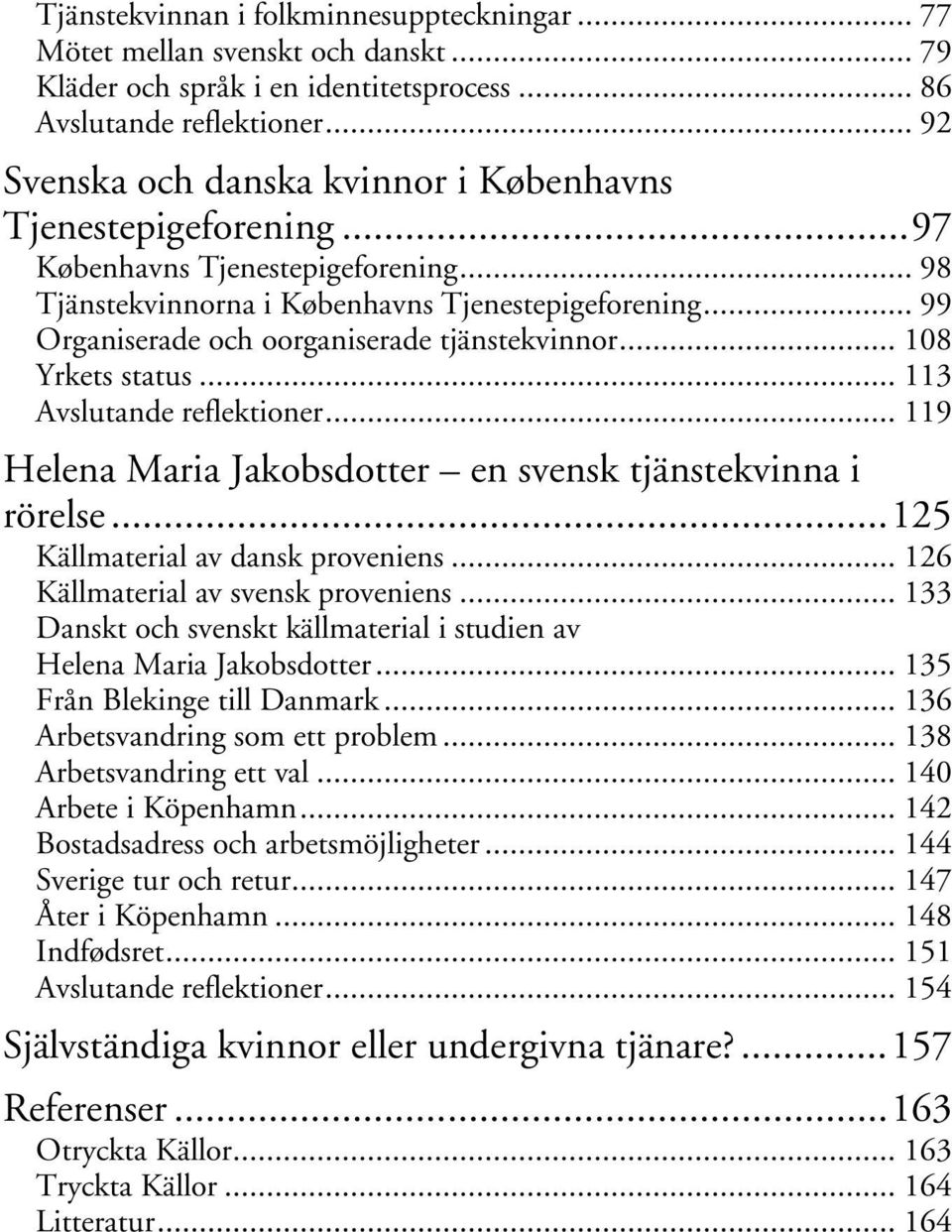 .. 99 Organiserade och oorganiserade tjänstekvinnor... 108 Yrkets status... 113 Avslutande reflektioner... 119 Helena Maria Jakobsdotter en svensk tjänstekvinna i rörelse.